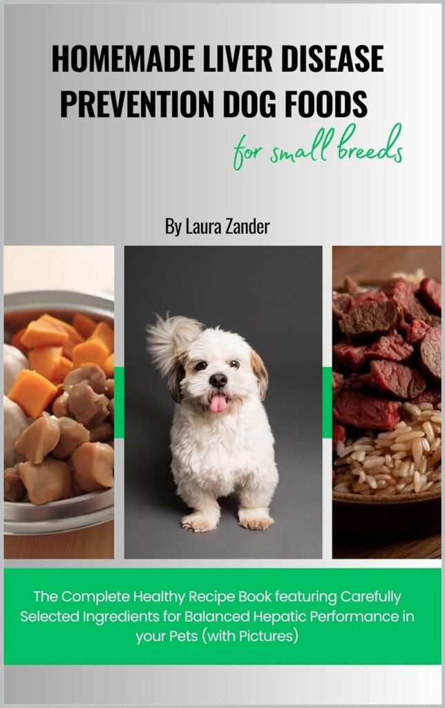 Homemade Liver Disease Prevention Dog Foods for Small Breeds: The Complete Healthy Recipe Book featuring Carefully Selected Ingredients for Balanced Hepatic Performance in your Pets (with Pictures)     Kindle Edition