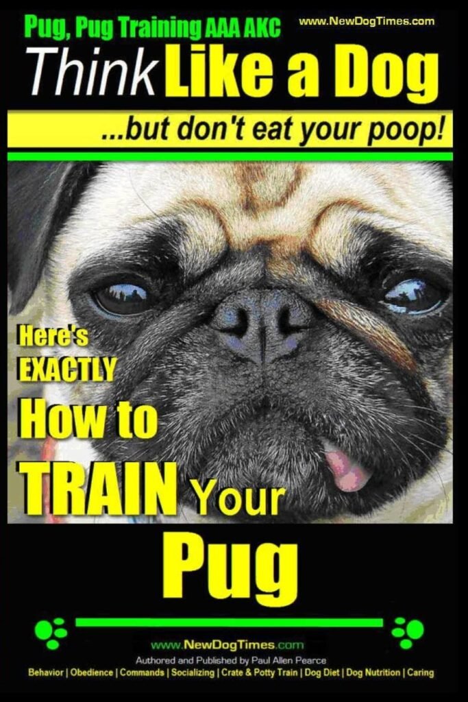 Pug, Pug Training AAA AKC | Think Like a Dog, But Don?t Eat Your Poop!: Pug Breed Expert Training | Here’s EXACTLY How to Train Your Pug     Paperback – July 1, 2014